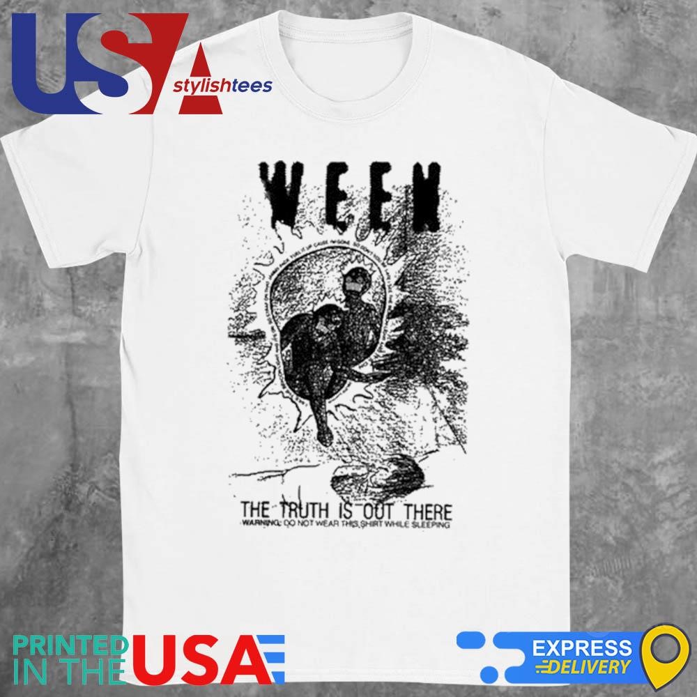 Ween The Truth Is Out There Warning Do Not Wear This Shirt While Sleeping Shirt