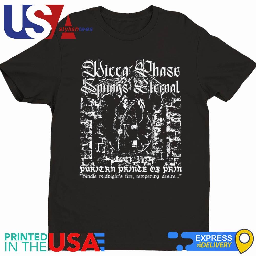 Wicca Phase Springs Eternal Puritan Prince Of Pain Kindle Midnight's Fire Tempering Desire Shirt