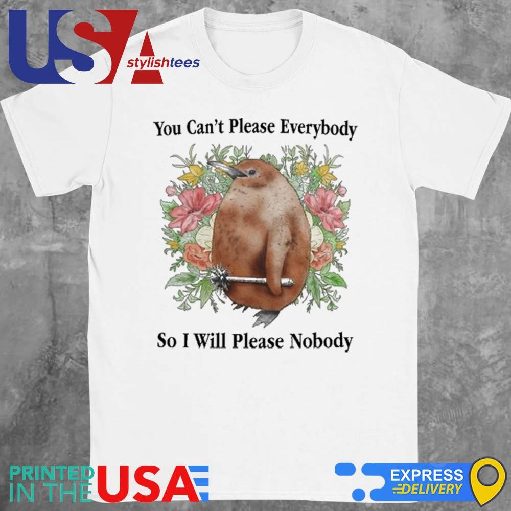 You Can't Please Everybody So I Will Please Nobody Shirt