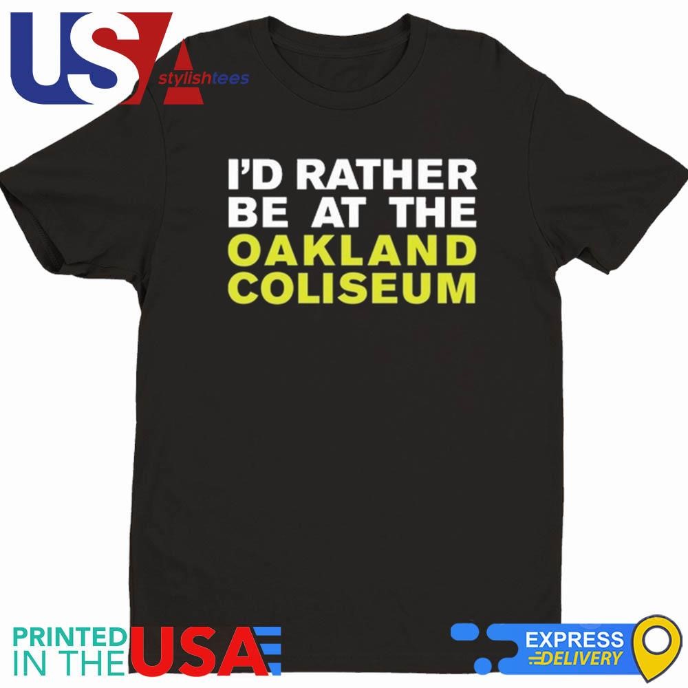 I'd Rather Be At The Oakland Coliseum Shirt