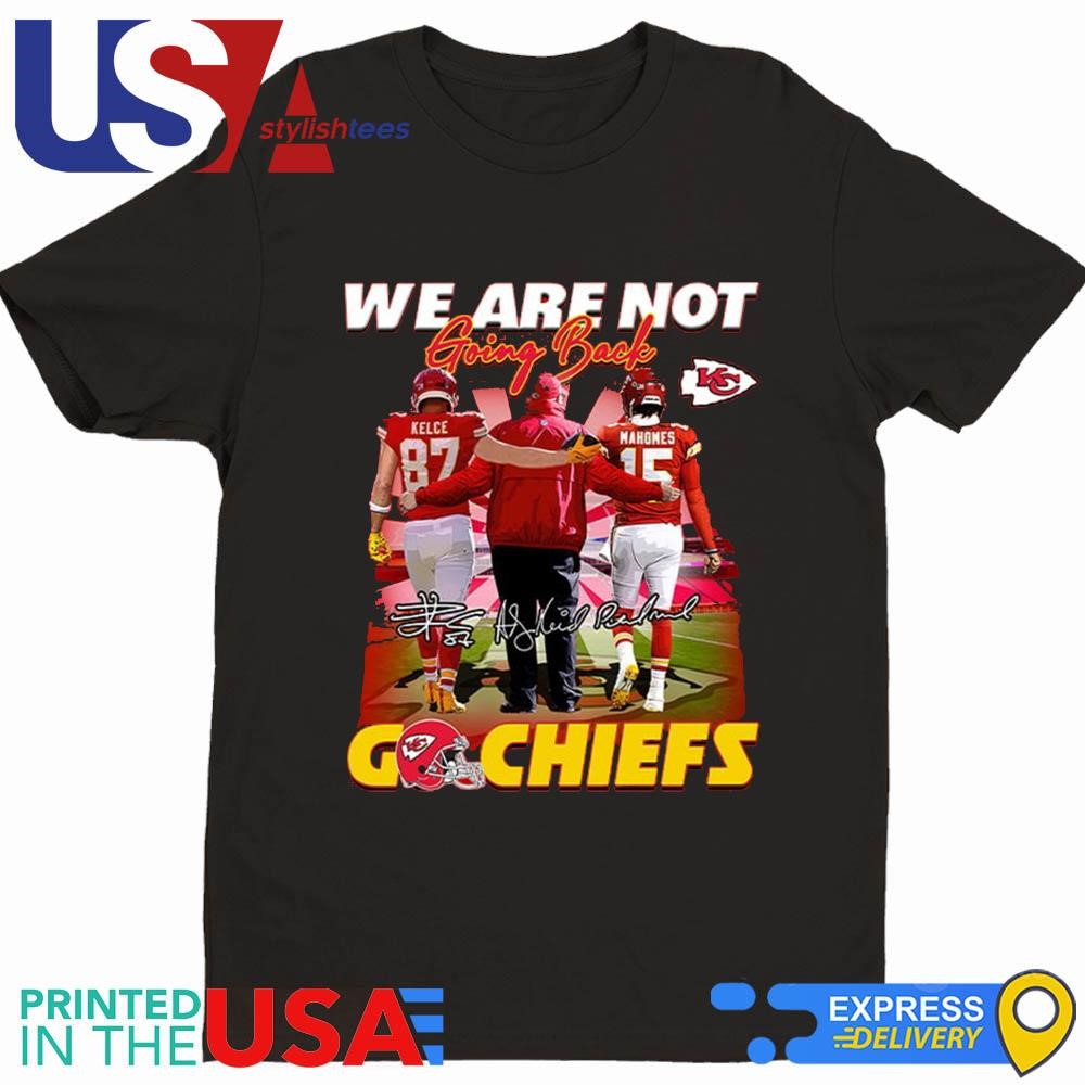 Andy Reid Kelce Mahomes We Are Not Going Back Go Chiefs Signatures Shirt