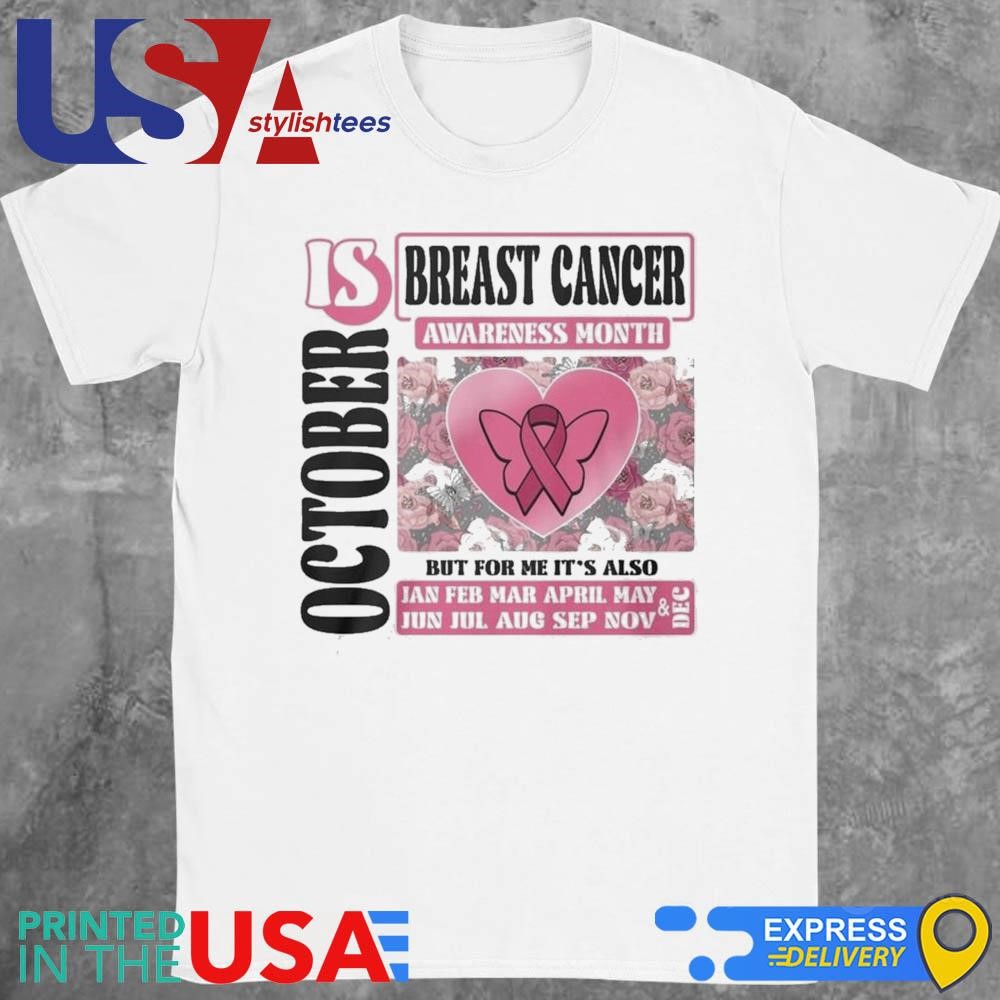 Breast Cancer Awareness Month Is October But For Me It's Also Shirt