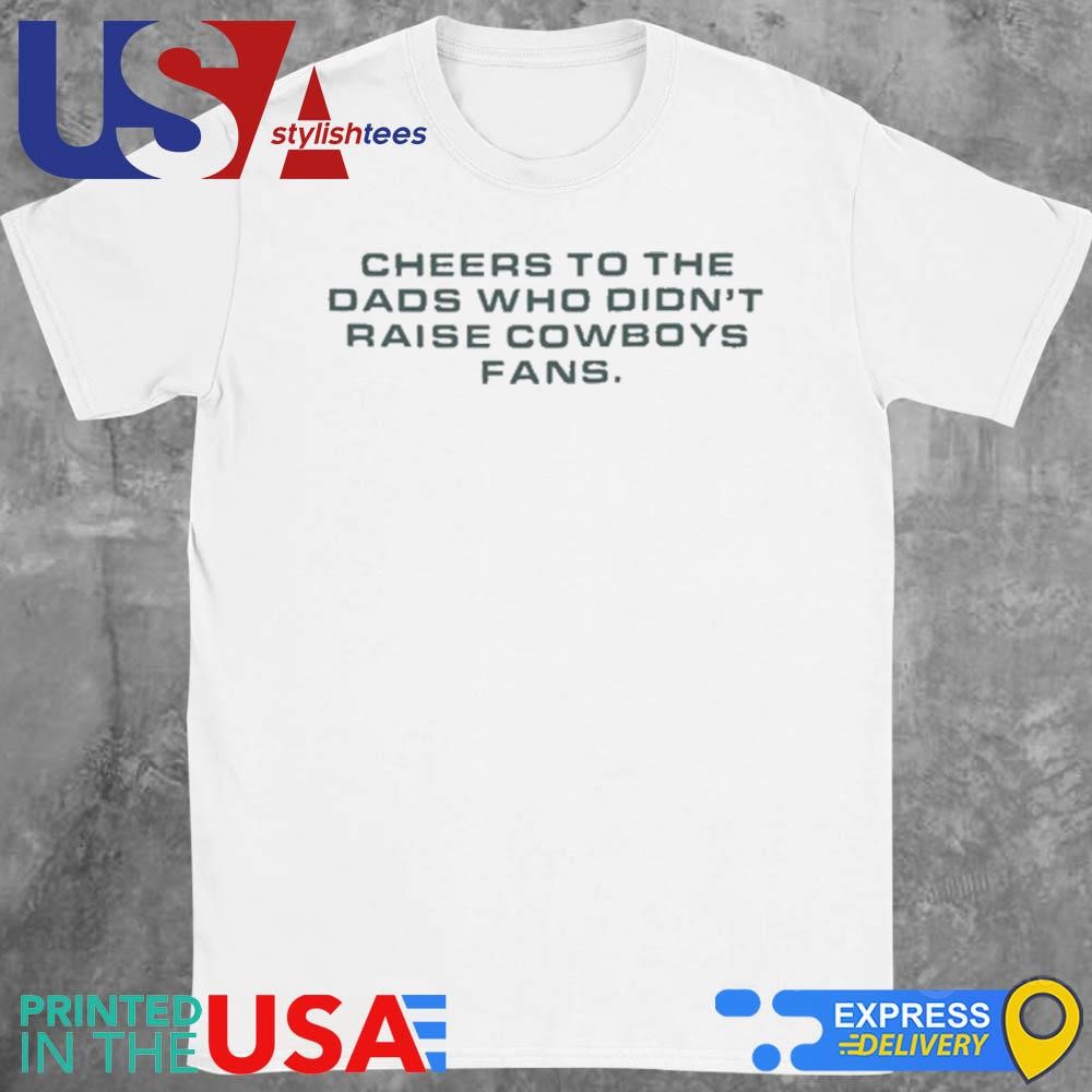 Cheese To The Dads Who Didn't Raise Cowboys Fans Shirt