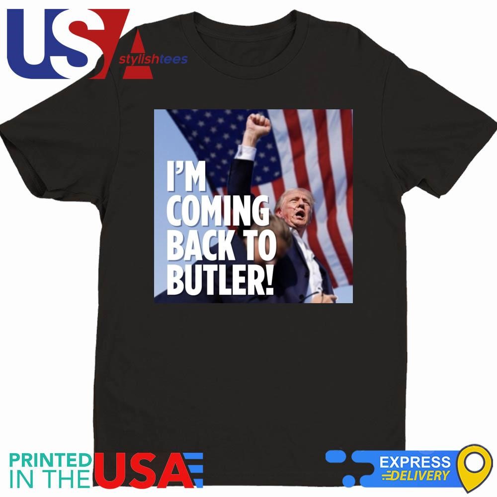 Donald Trump I'm Coming back To Butler 2024 Shirt