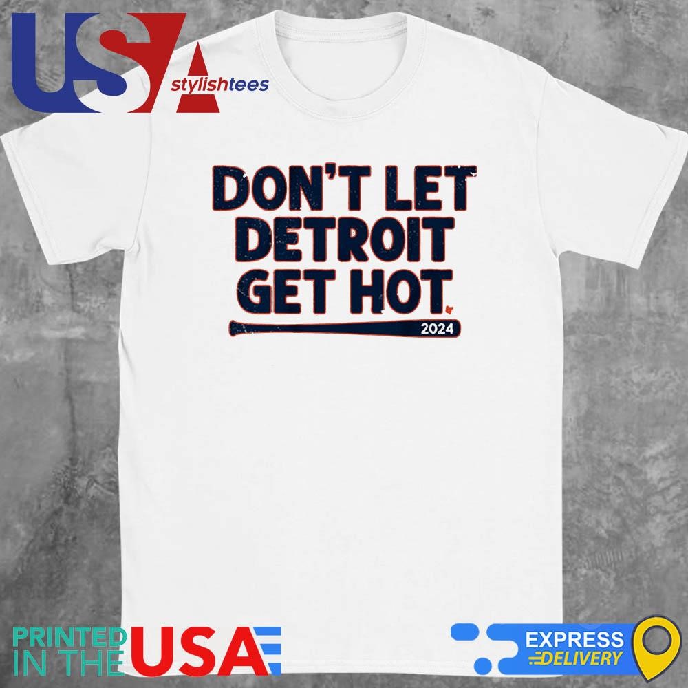 Don't Let Detroit Get Hot 2024 Shirt