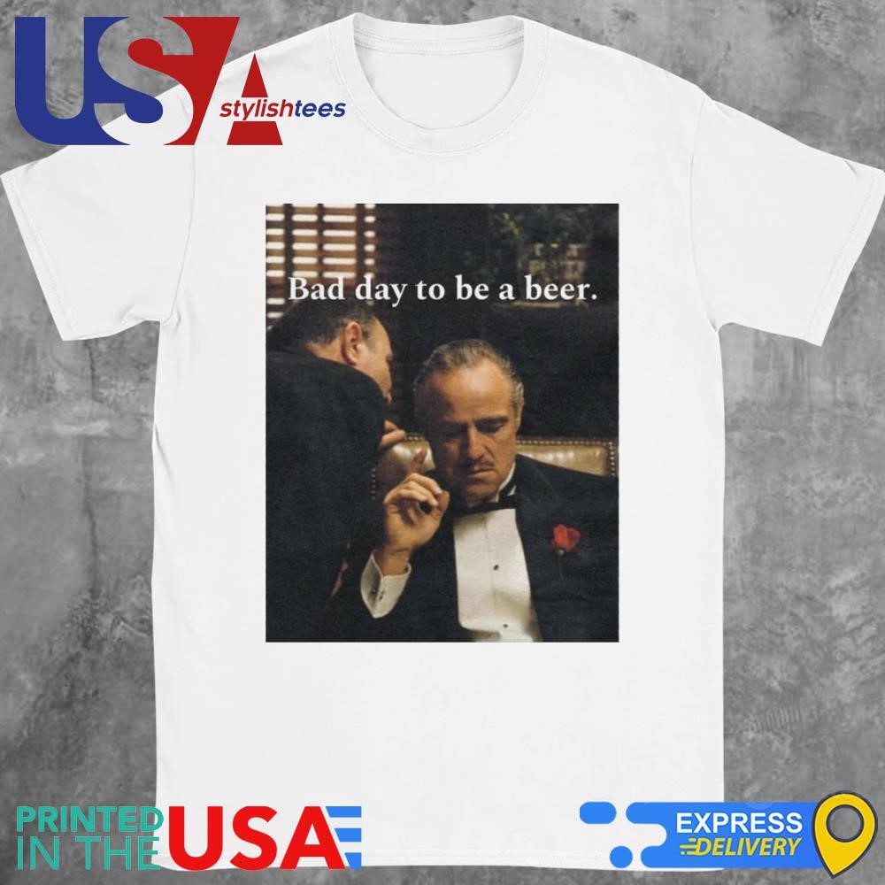 Godfather Beer Bad Day To Be A Beer Shirt