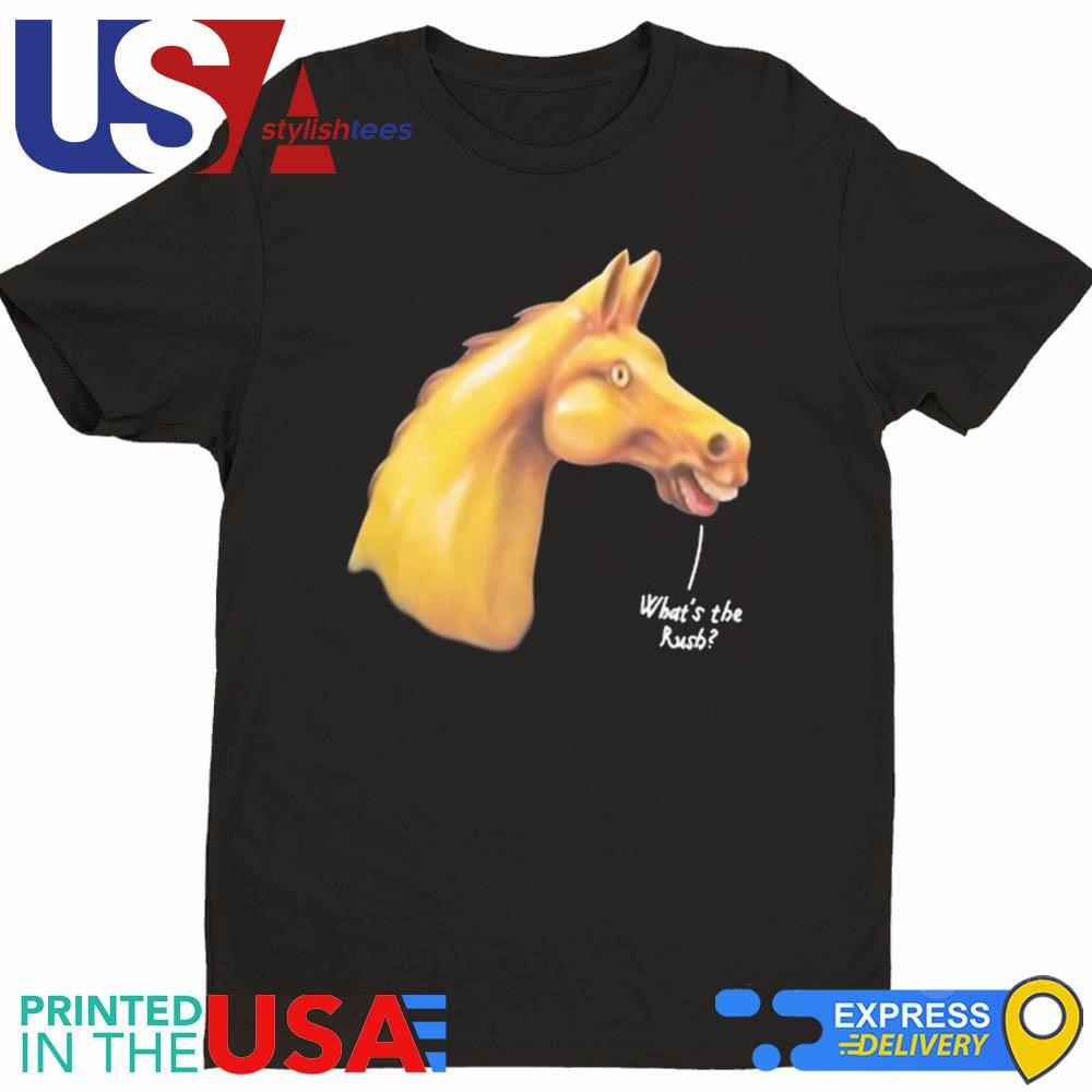 Horse What's The Rush Shirt