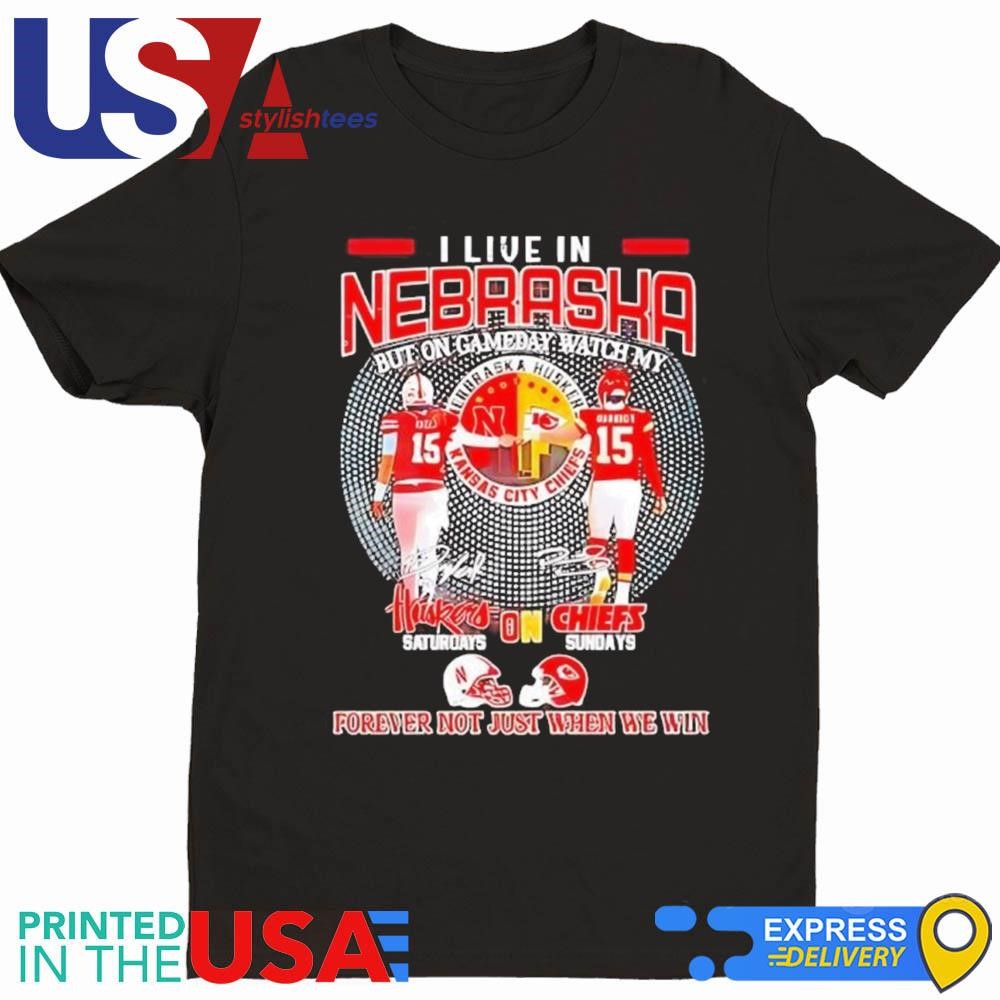 I Live In Nebraska But On Gameday Watch My Huskers Saturdays Chiefs Sundays Forever Not Just When We Win Shirt