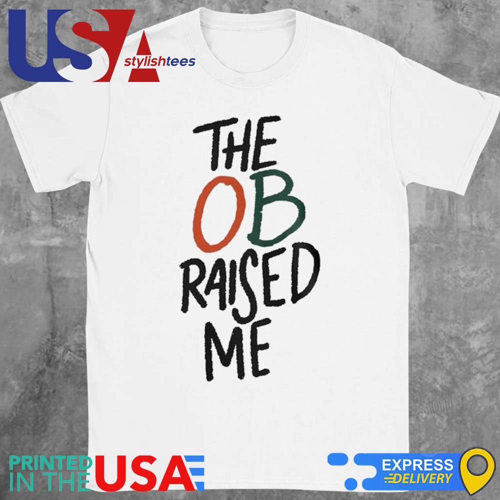 Miami Hurricanes The Ob Raised Me Shirt