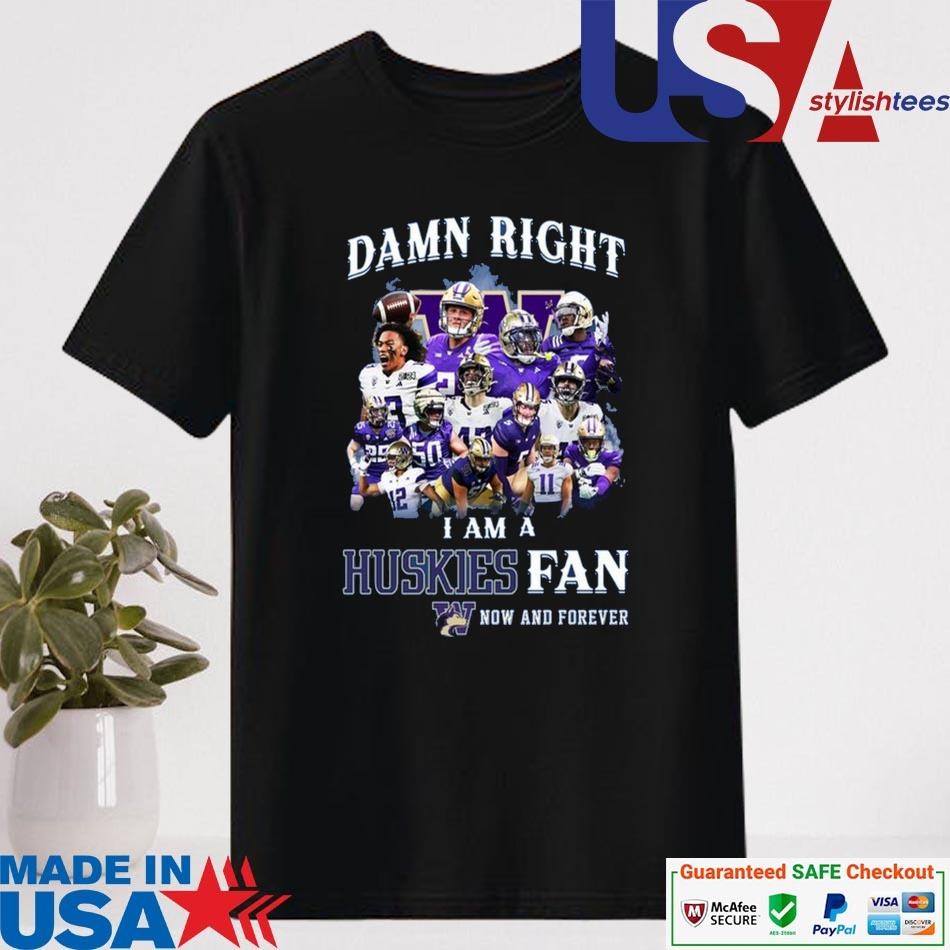 Official Damn Right I Am A Washington Huskies Fan Now And Forever Shirt