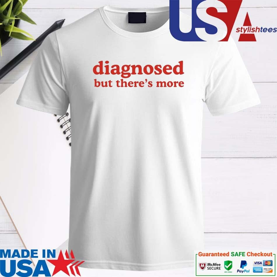 Official Diagnosed But There's More Shirt