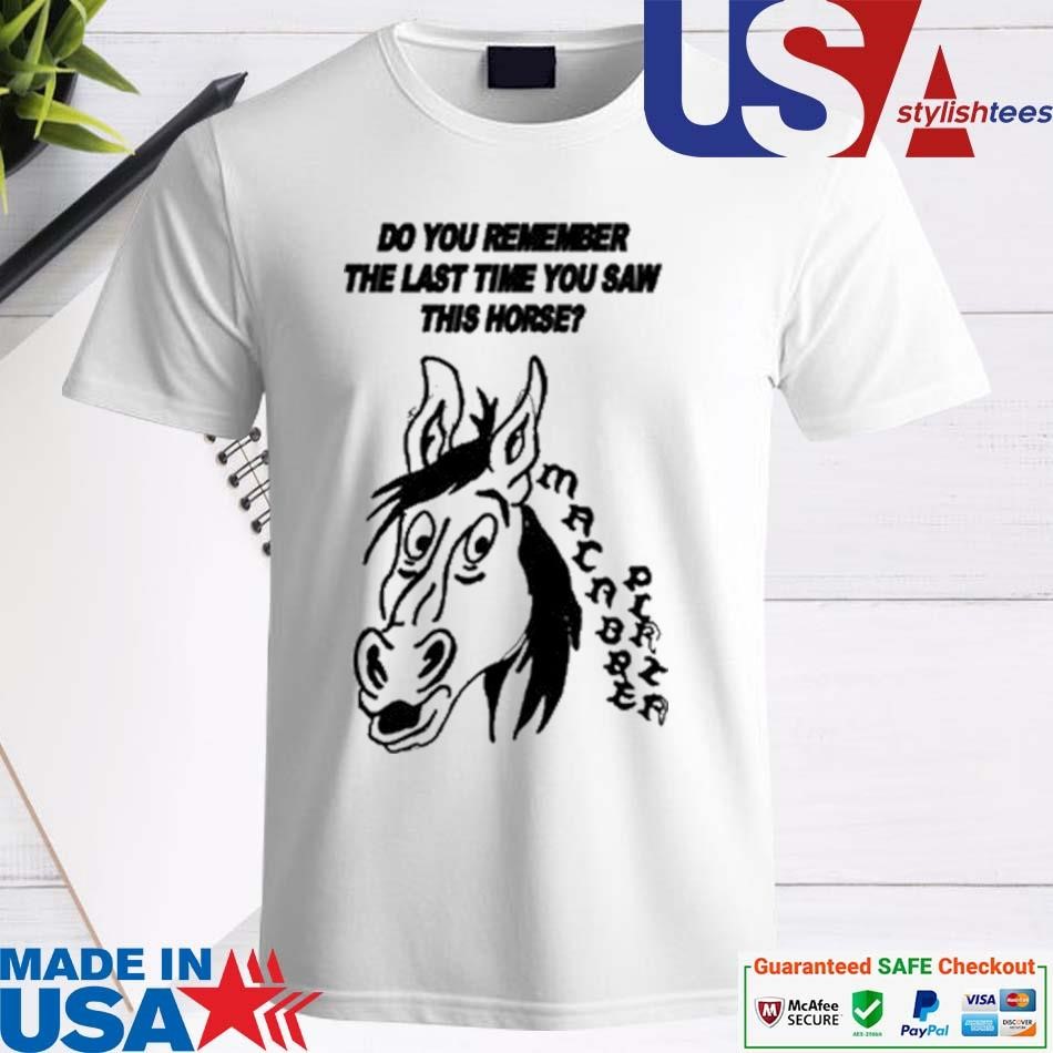 Official Do You Remember The Last Time You Saw This Horse Shirt