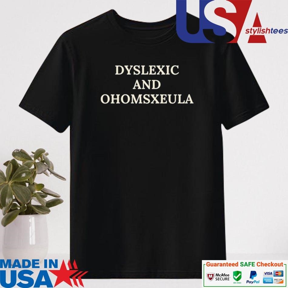 Official Dyslexic And Homosexual Shirt