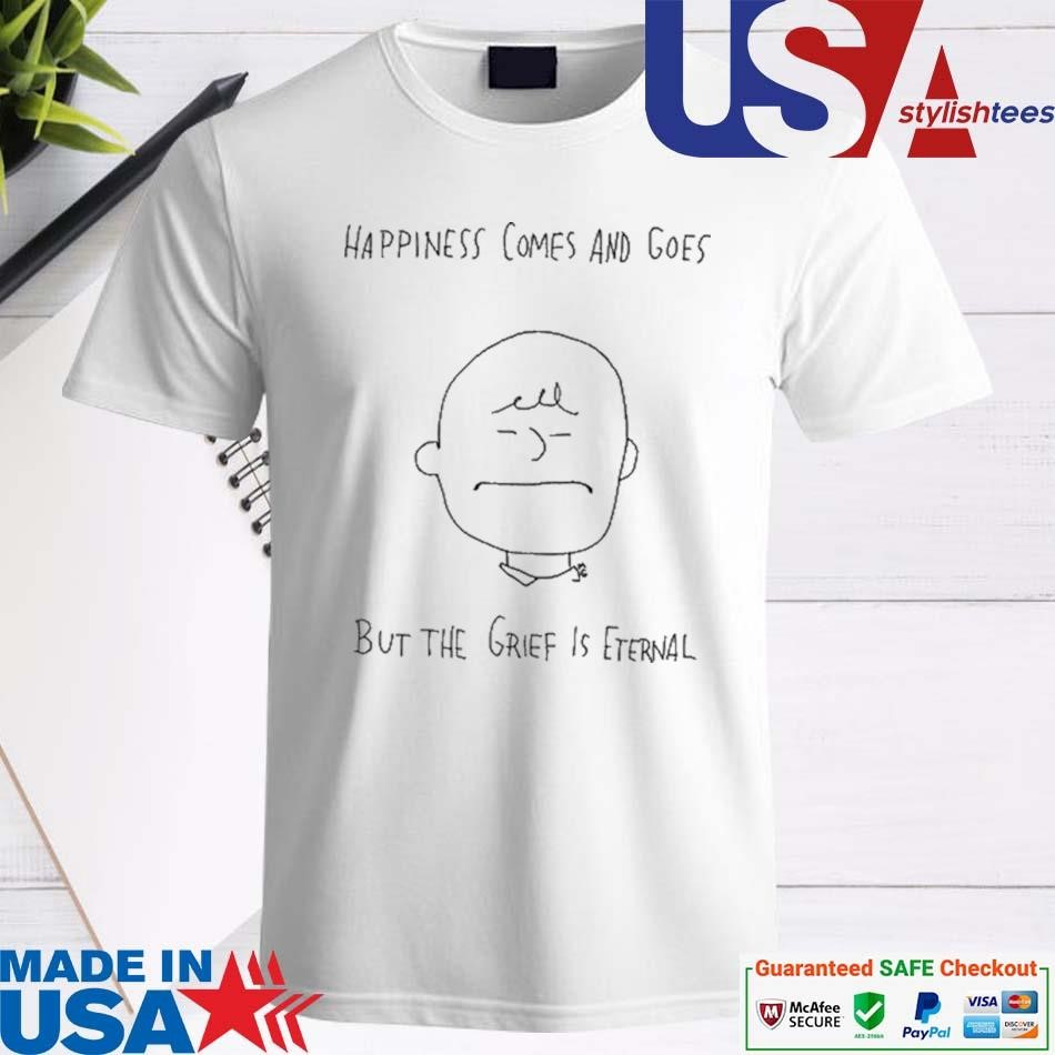 Official Happiness Comes And Goes But The Grief Is Eternal Shirt