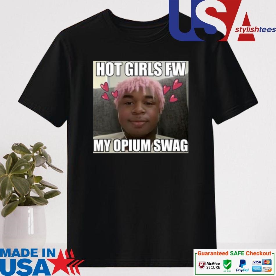 Official Hot Girls Fw My Opium Swag Shirt