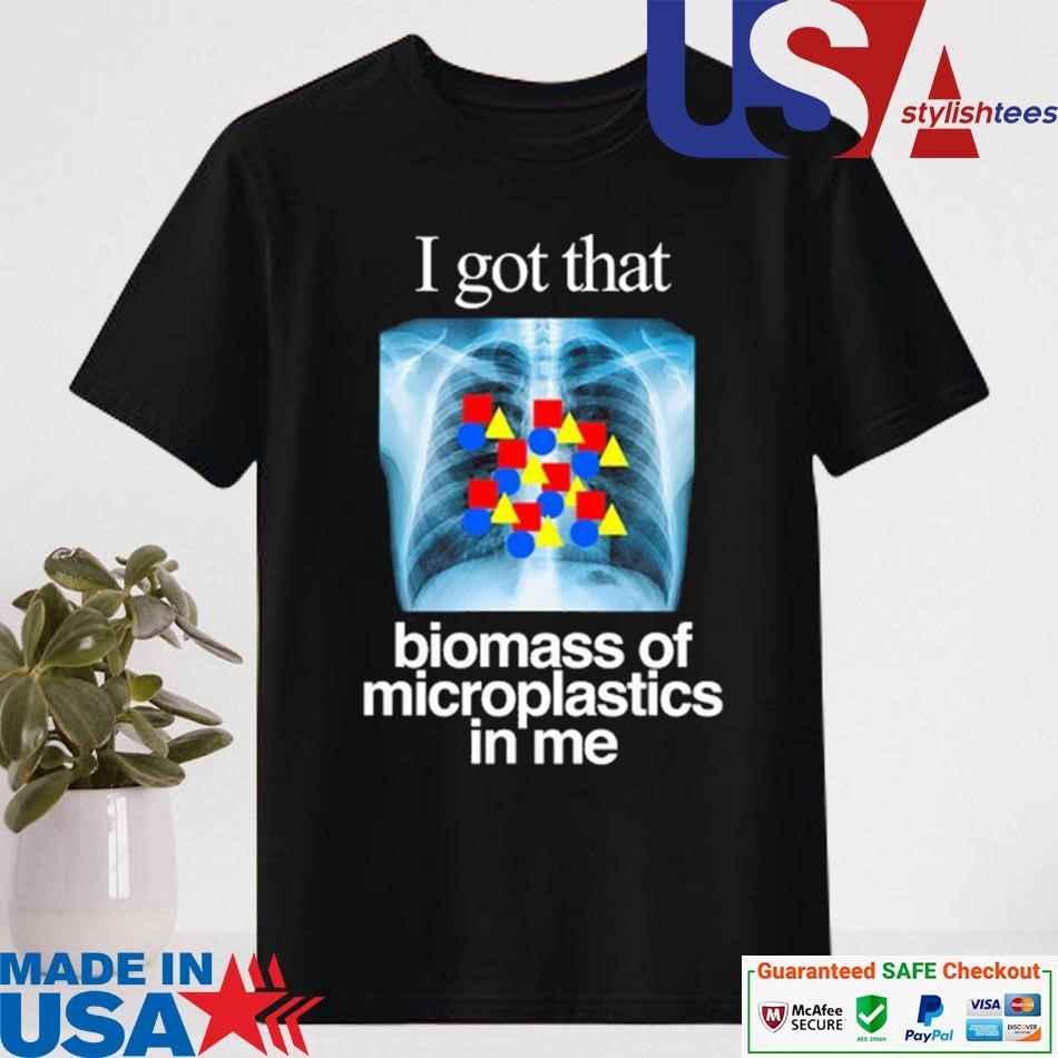 Official I Got That Biomass Of Microplastics In Me Shirt