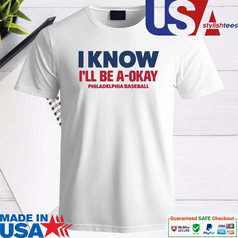 Official I Know I’ll Be A Okay Philadelphia Shirt