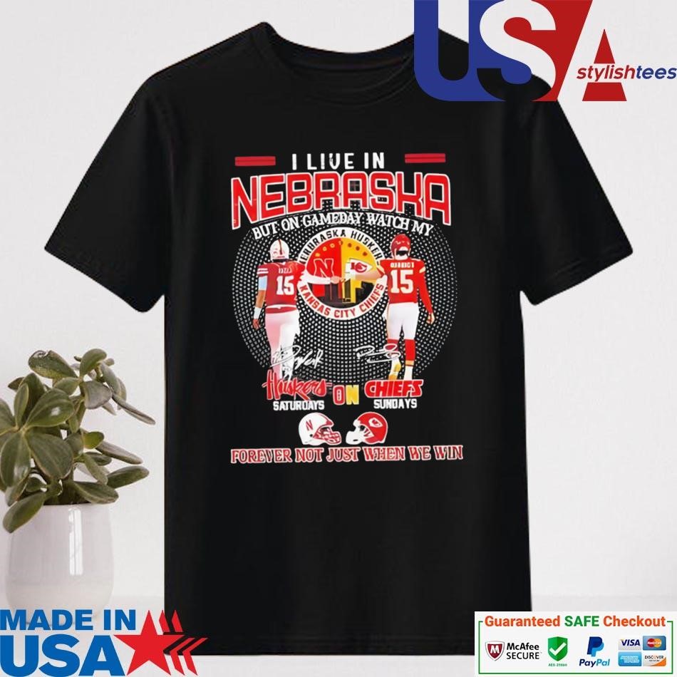 Official I Live In Nebraska But On Gameday Watch My Huskers Saturdays Chiefs Sundays Forever Not Just When We Win Shirt