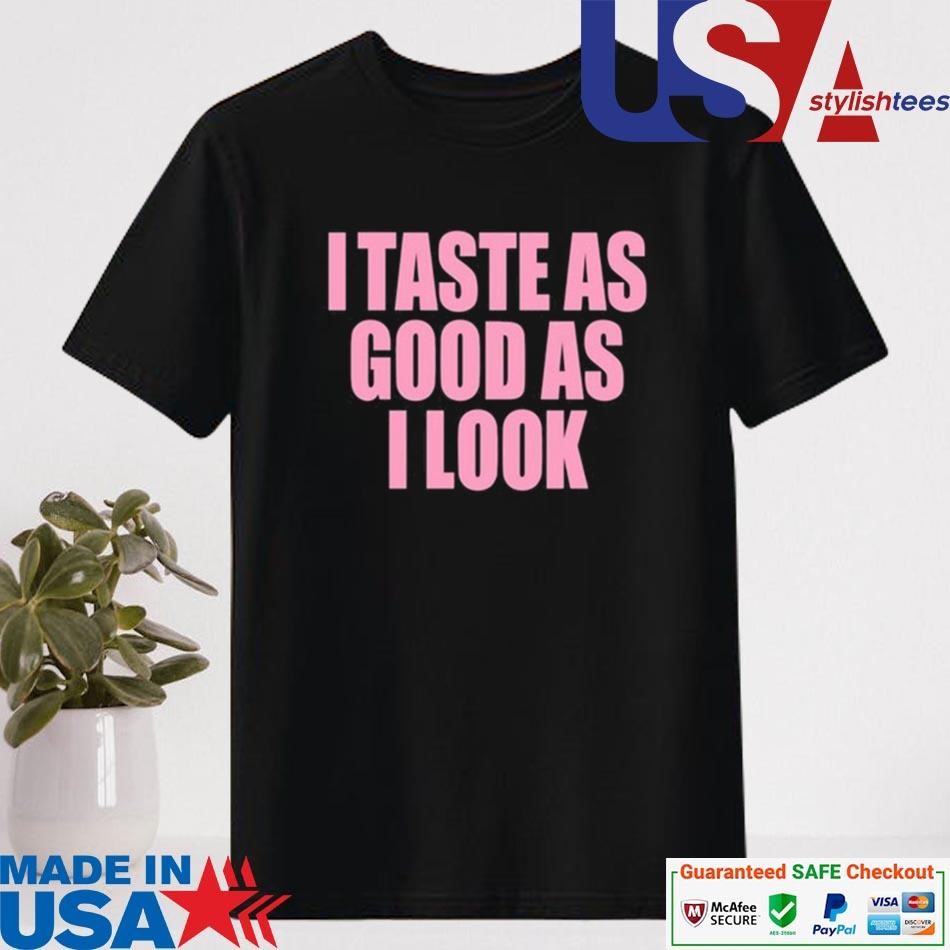 Official I Taste As Good As I Look Shirt