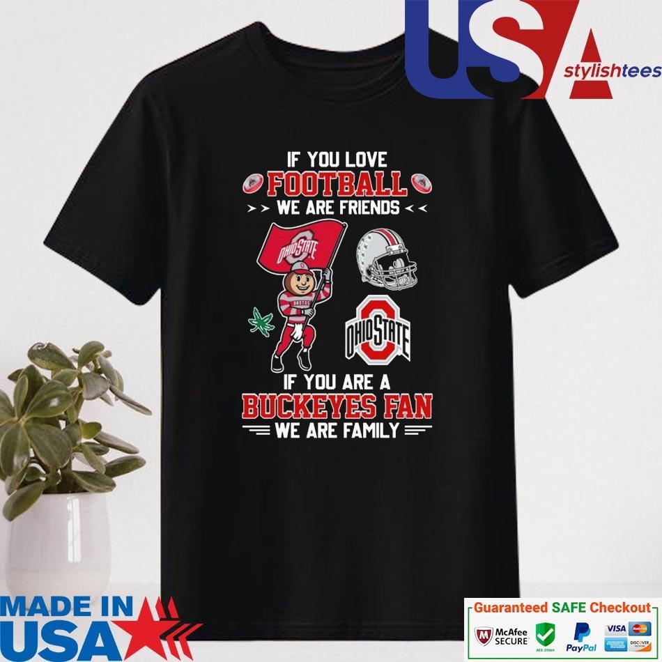 Official If You Love Football We Are Friends If You Are A Ohio State Buckeyes Fan We Are Family Shirt