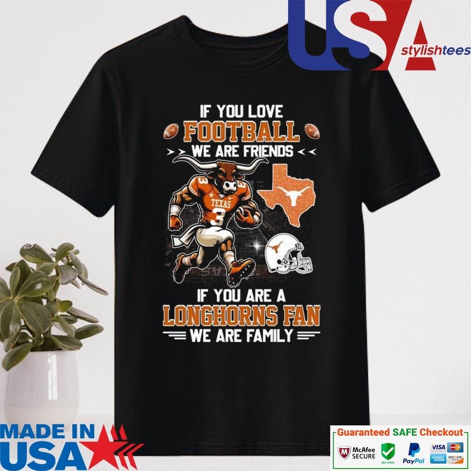 Official If You Love Football We Are Friends If You are A Texas Longhorns Fan We Are Family Shirt