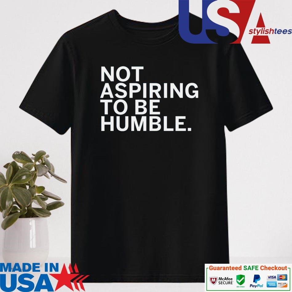 Official Kamala Harris Not Aspiring To Be Humble Shirt