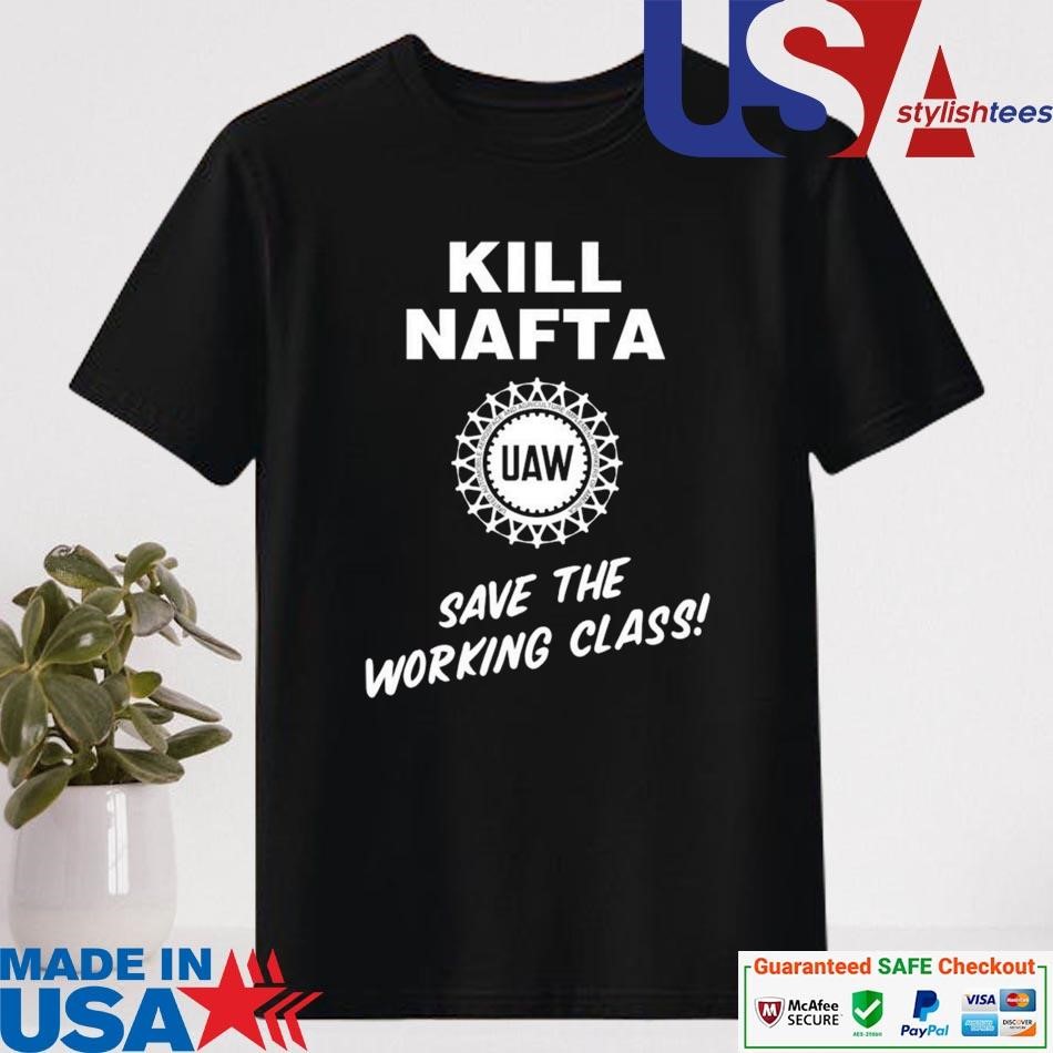 Official Kill Nafta Save The Working Class Shirt