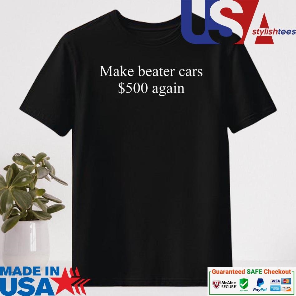 Official Make Beater Cars $500 Again Shirt