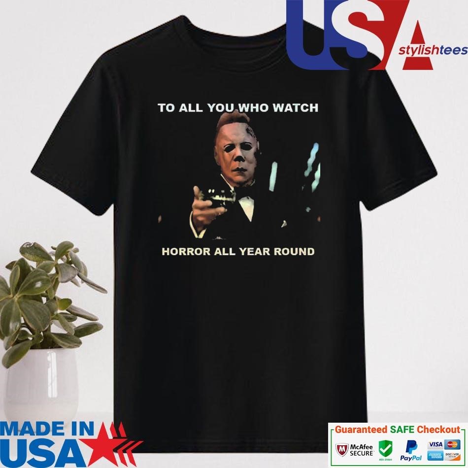 Official Michael Myers To All You Who Watch Horror All Year Round T-shirt