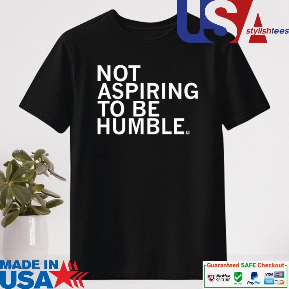 Official Raygun Not Aspiring To Be Humble Shirt