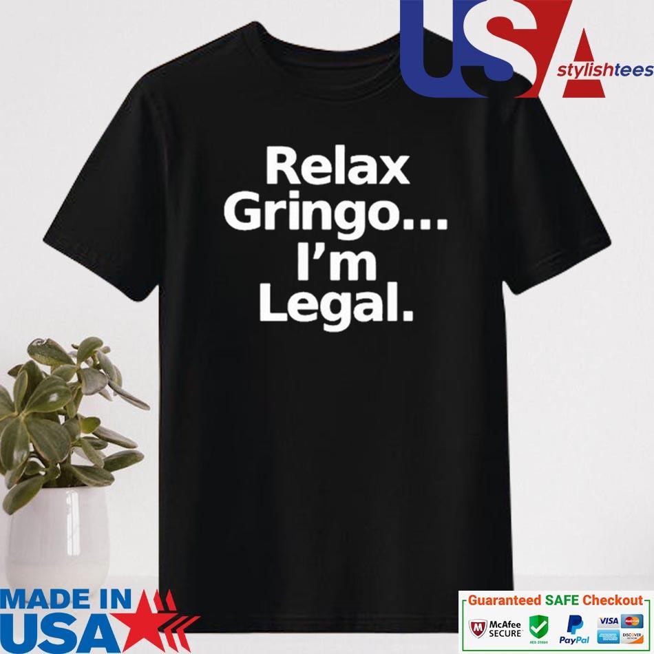 Official Relax Gringo I'm Legal Shirt