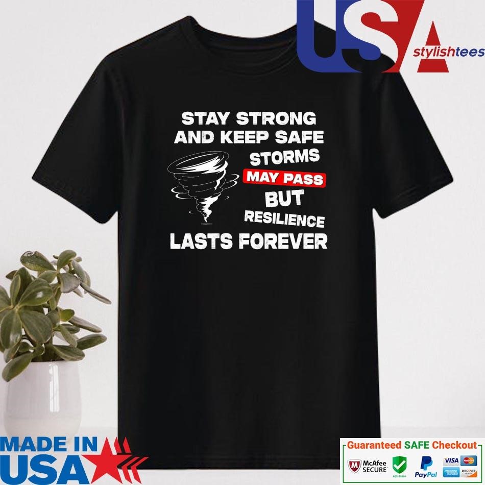 Official Stay Strong And Keep Safe Storms May Pass But Resilience Lasts Forever Shirt