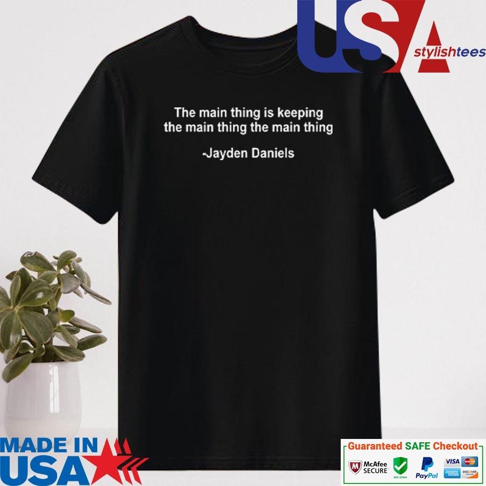 Official The Main Thing Is Keeping The Main Thing The Main Thing Jayden Daniels Shirt