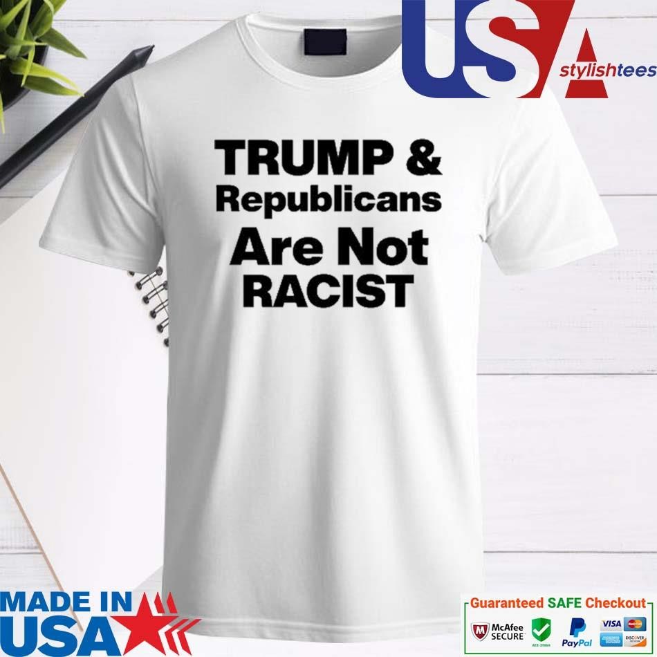 Official Trump & Republicans Are Not Racist Shirt