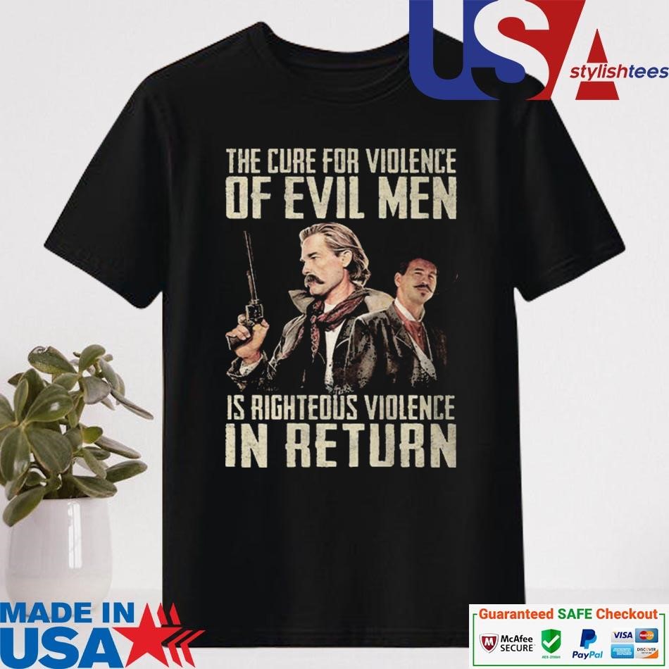 Official Val Kilmer Tombstone The Cure For Violence Of Evil Men Is Righteous Violence In Return T-shirt