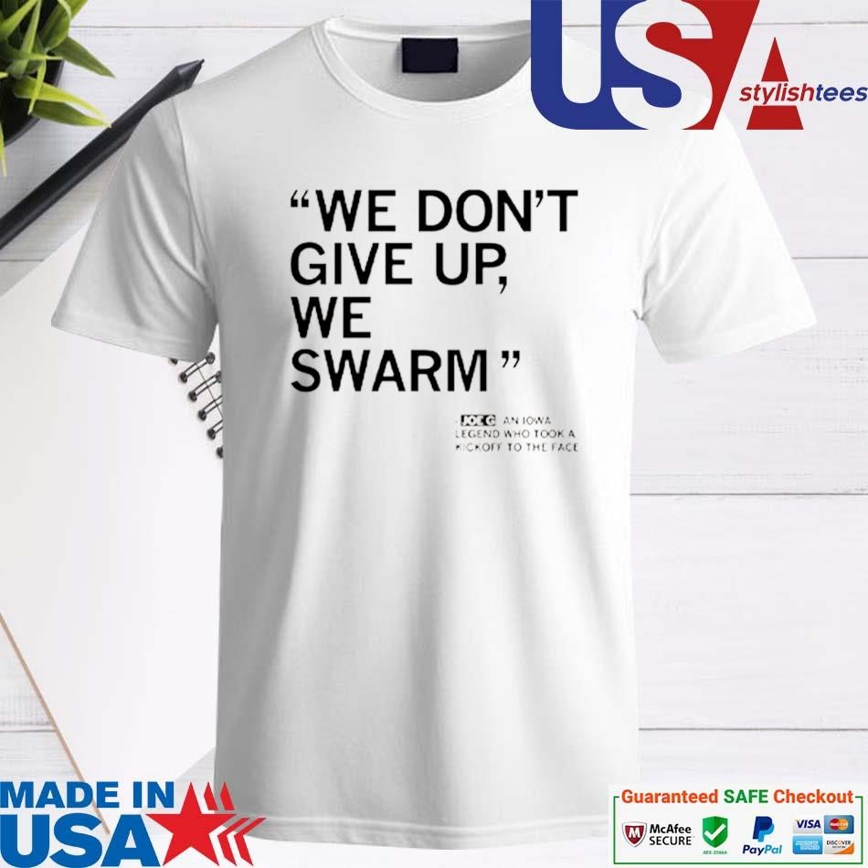 Official We Don’t Give Up We Swarm Joe G Iowa Legend Shirt