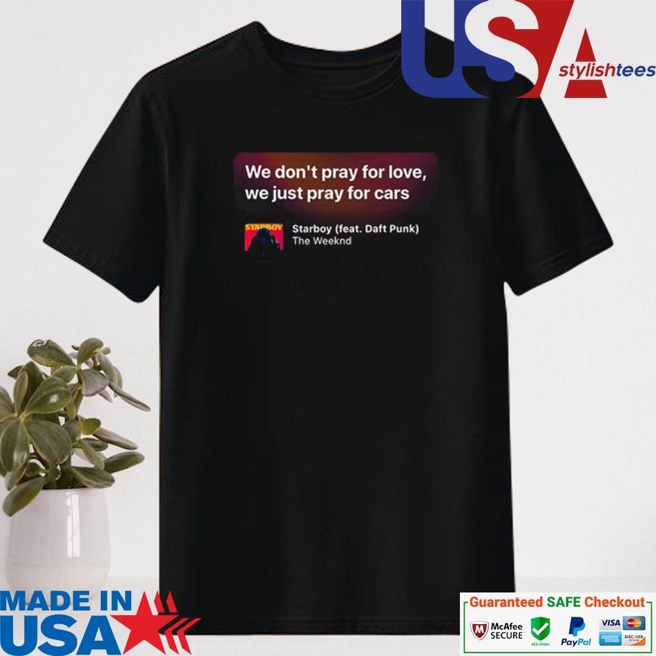 Official We Don't Pray For Love We Just Pray For Cars Starboy Shirt