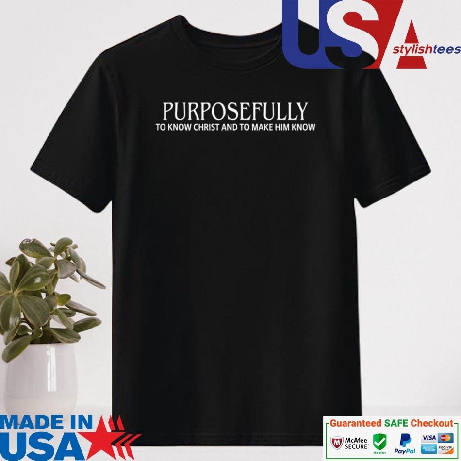 Official Wearing Purposefully To Know Christ And To Make Him Know Shirt