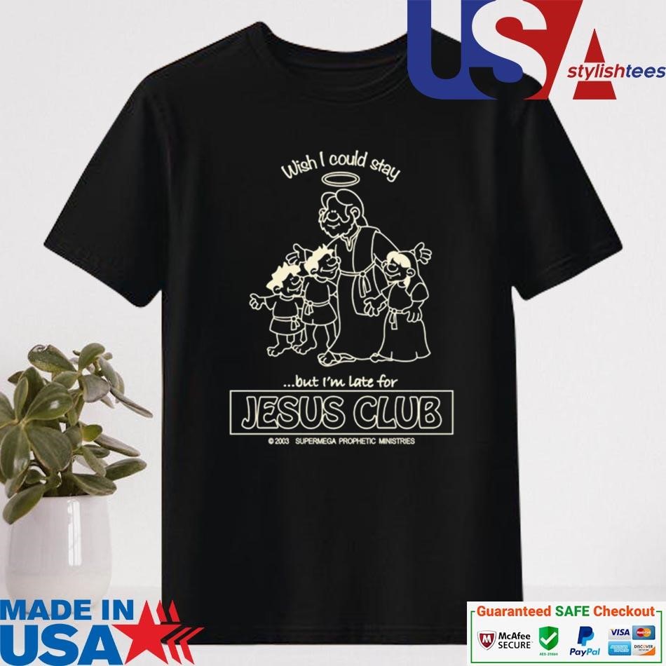 Official Wish I Could Stay Jesus Club Shirt