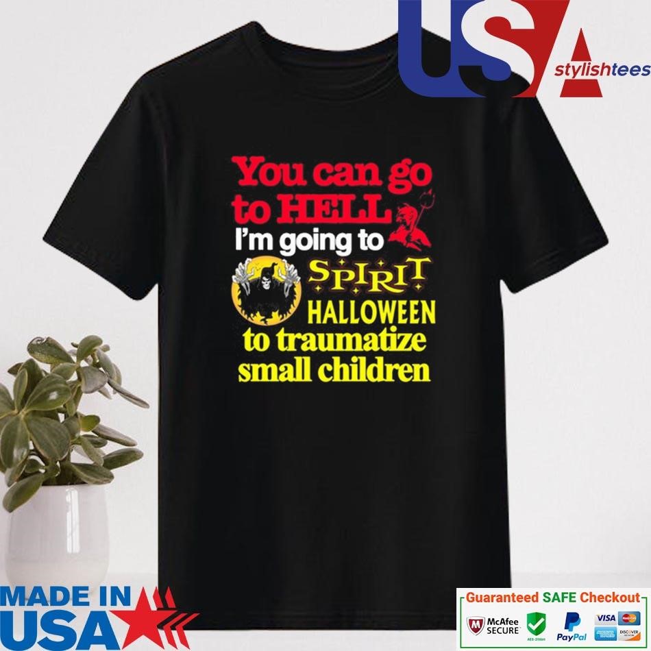 Official You Can Go To Hell I'm Going To Spirit Halloween To Traumatize Small Children Shirt