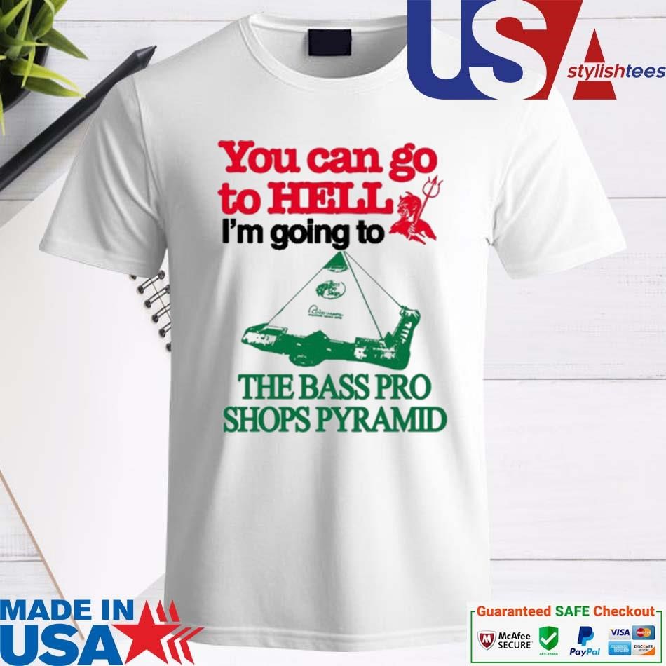 Official You Can Go To Hell I'm Going To The Bass Pro Shops Pyramid Shirt