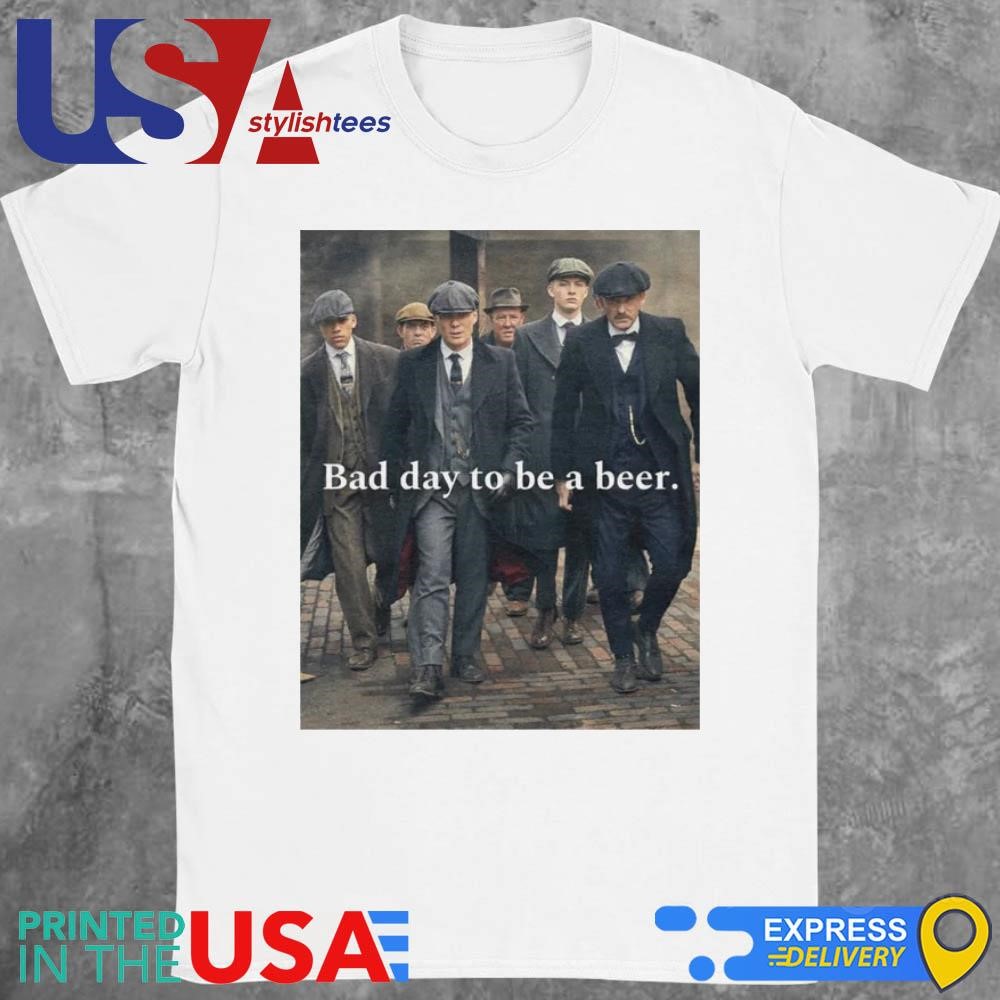 Peaky Beer Bad Day To Be A Beer Shirt