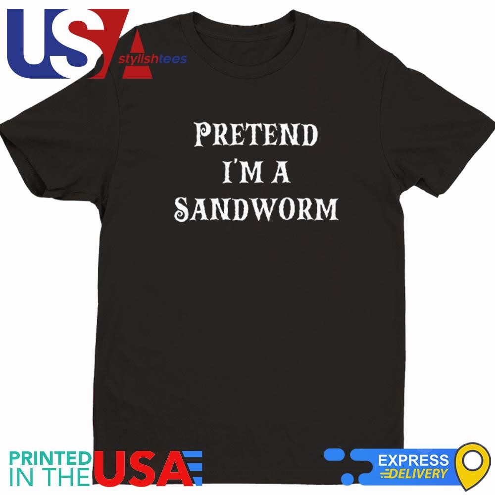 Pretend I'm A Sandworm Shirt