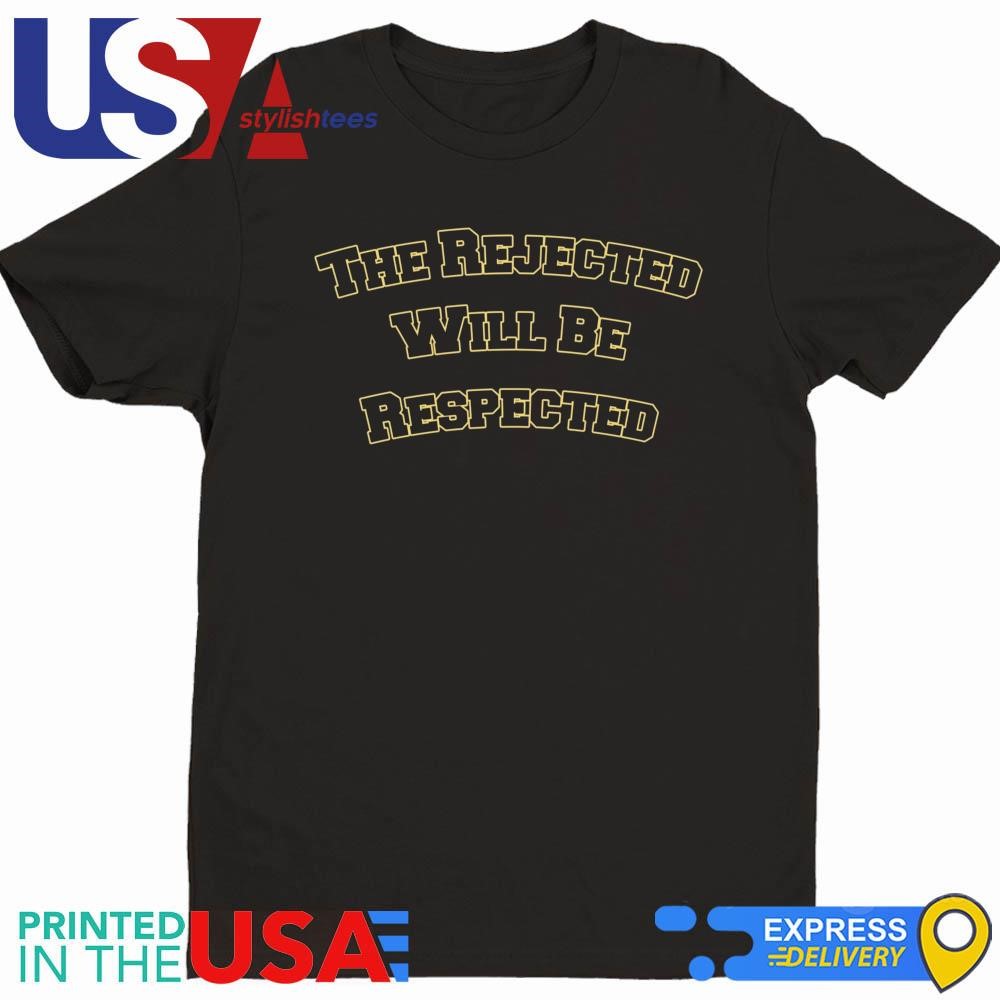 The Rejected Will Be Respected Shirt