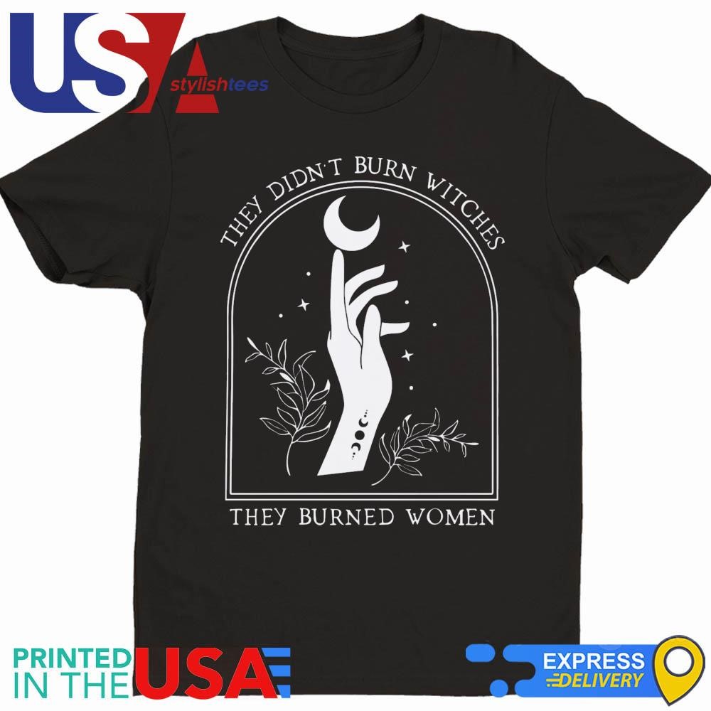 They Didn't Burn Witches They Burned Women Shirt