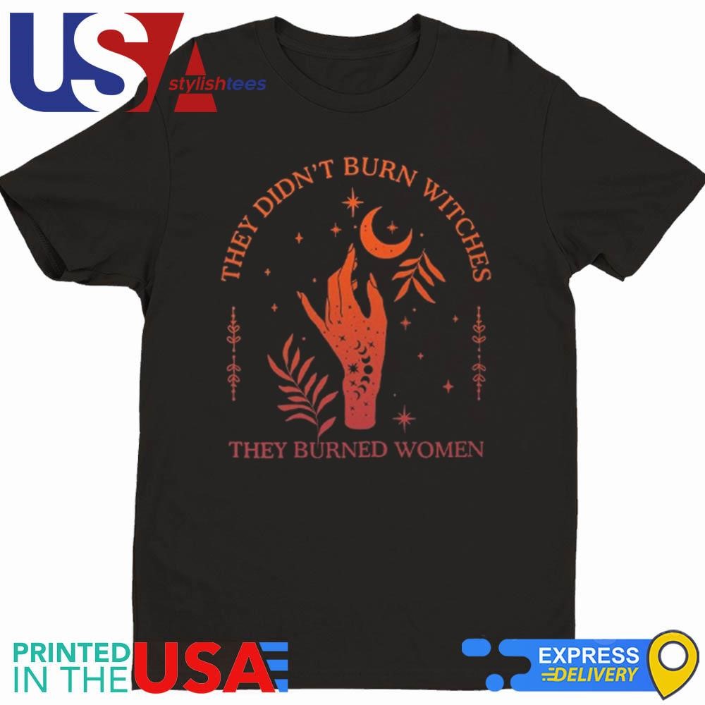 They Didn't Burn Witches They Burned Women Witchy Shirt