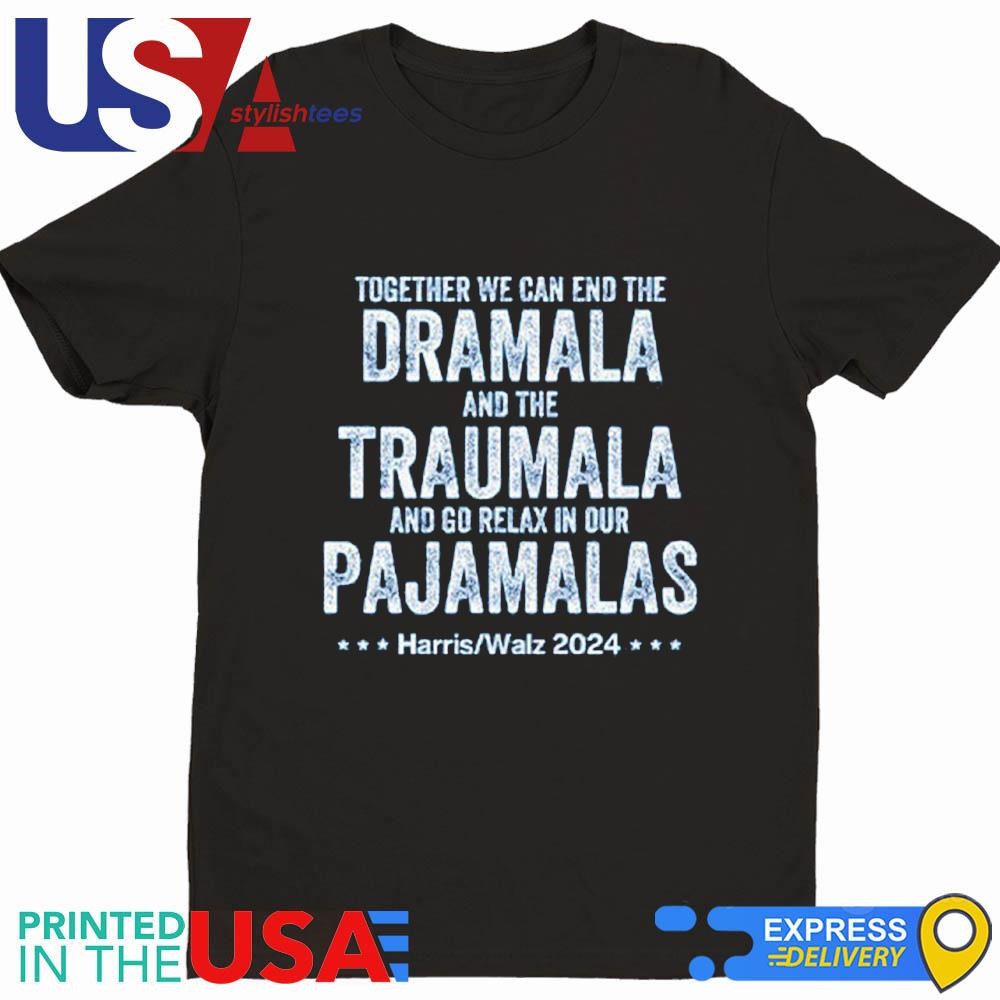 Together We Can End The Dramala And The Traumala Harris Walz 2024 Shirt