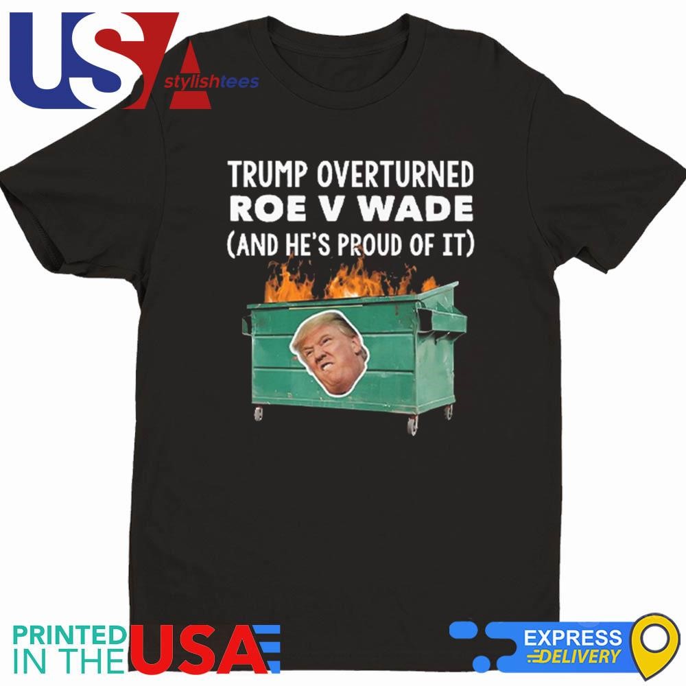 Trump Overturned Roe V Wade And He's Proud Of It Shirt