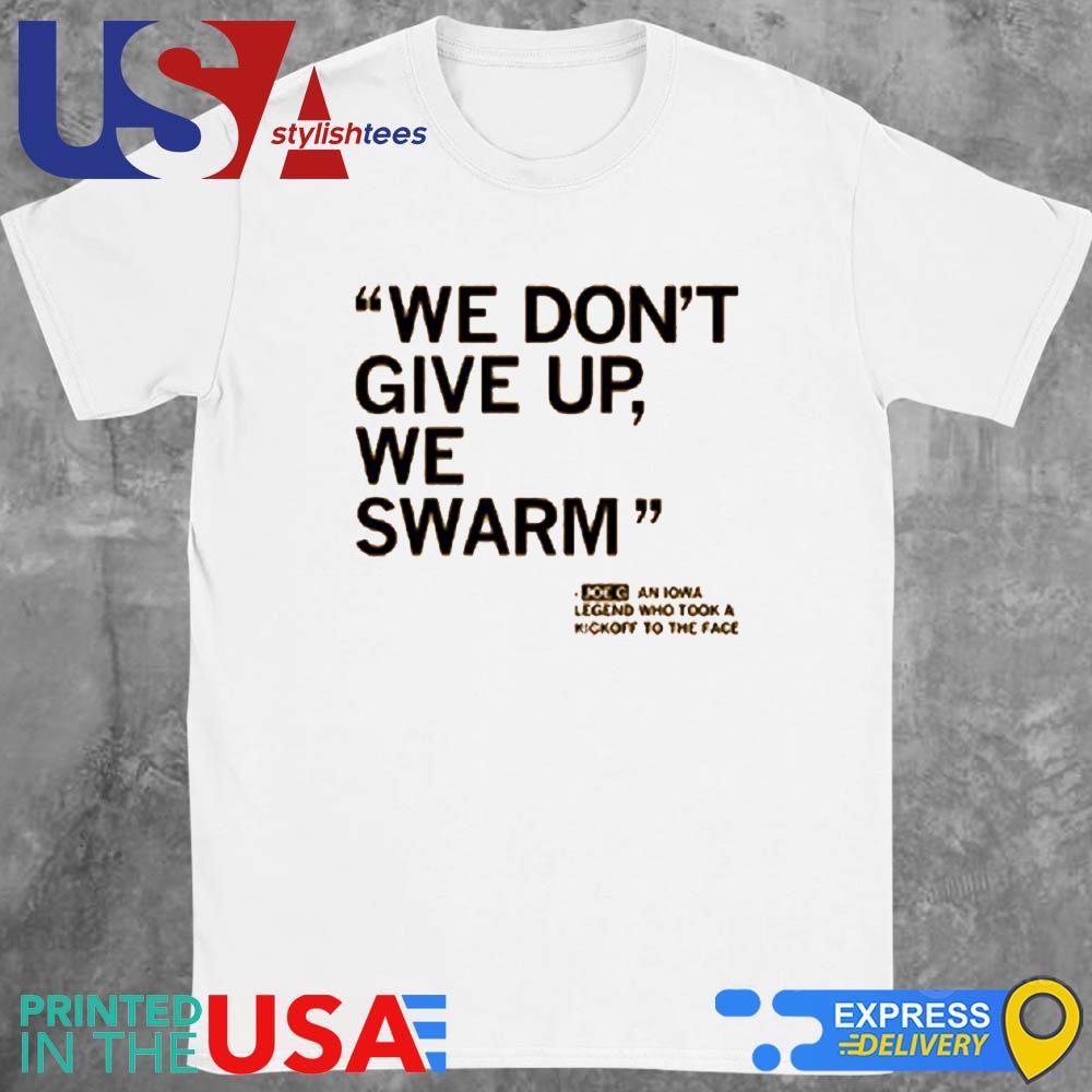 We Don't Give Up We Swarm Joe G Iowa Legend Shirt