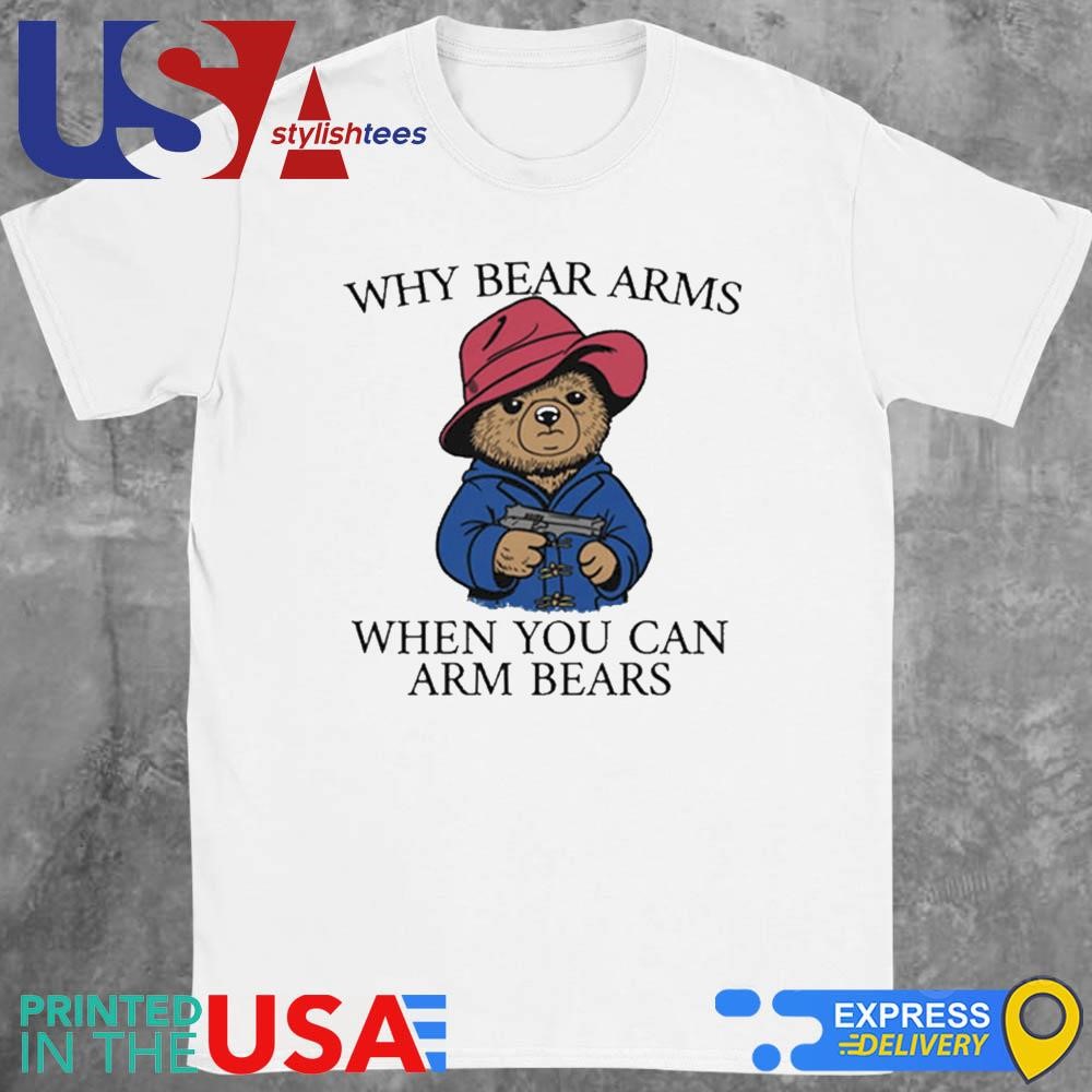 Why Bear Arms When You Can Arm Bears Shirt